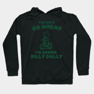 You Guys Go Ahead I'm Gonna Dilly Dally Shirt,  Funny Y2K Vintage Bear Meme Hoodie